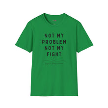 Load image into Gallery viewer, Not my Problem, Not my Fight T-Shirt