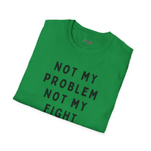 Load image into Gallery viewer, Not my Problem, Not my Fight T-Shirt